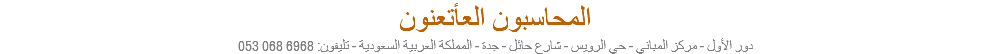 المحاسبون العأتعنون دور الأول - مركز المباني - حي الرويس - شارع حائل - جدة - المملكة العربية السعودية - تليفون: 6968 068 053
